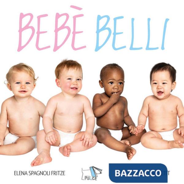 Bebè belli. Ediz. a colori