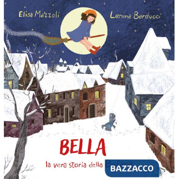 Bella, la vera storia della Befana. Ediz. illustrata