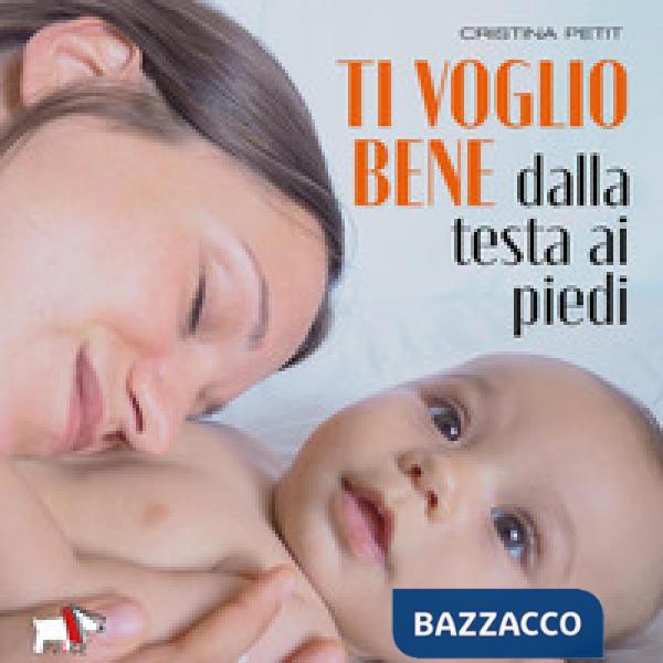 Ti voglio bene dalla testa ai piedi. Ediz. a colori