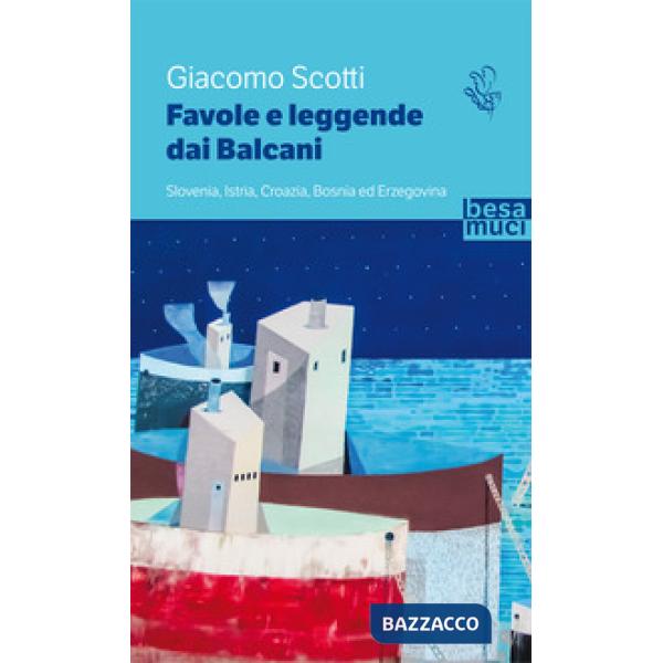 Favole e leggende dai Balcani. Slovenia, Istria, Croazia, Bosnia ed Erzegovina. Vol. 1
