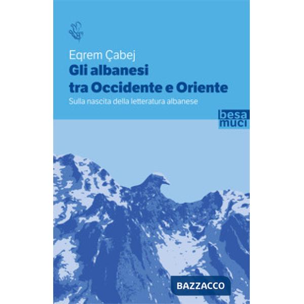 Albanesi tra Occidente e Oriente. Sulla nascita della letteratura albanese (Gli)
