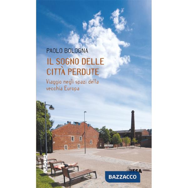 Sogno delle città perdute. Viaggio negli spazi della vecchia Europa (Il)