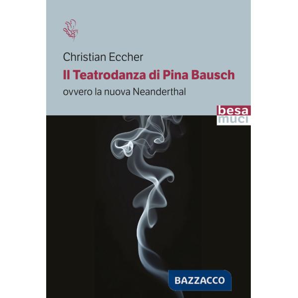 Teatrodanza di Pina Bausch. Ovvero la nuova Neanderthal (Il)