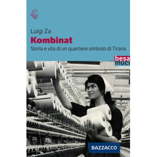 Kombinat. Storia e vita quotidiana di un quartiere simbolo di Tirana