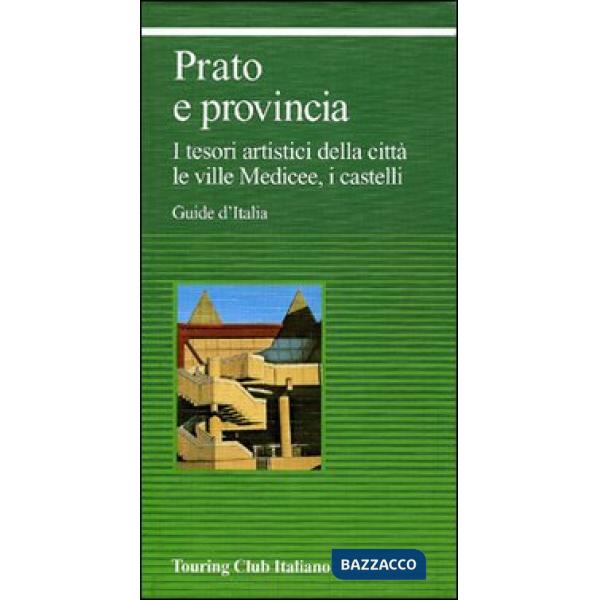 Prato e provincia. I tesori artistici della città, le ville medicee, i castelli