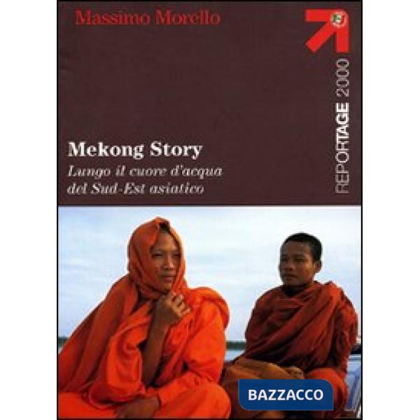 Mekong Story. Lungo il cuore d'acqua del Sud-Est asiatico