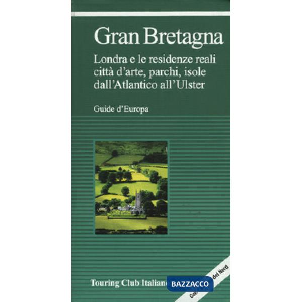 Gran Bretagna. Londra e le residenze reali, città d'arte, parchi, isole, dall'Atlantico all'Ulster