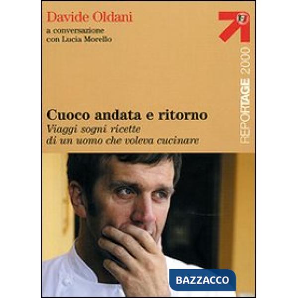 Cuoco andata e ritorno. Viaggi, sogni, ricette di un uomo che voleva cucinare