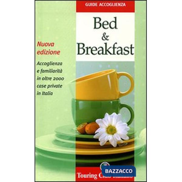 Bed & breakfast. Accoglienza e familiarità in oltre 2000 case private in Italia. Ediz. illustrata