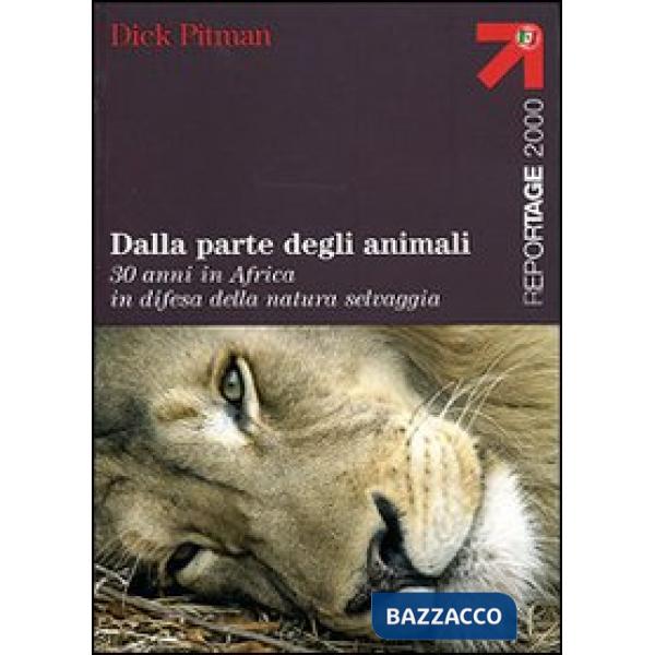 Dalla parte degli animali. 30 anni in Africa in difesa della natura selvaggia