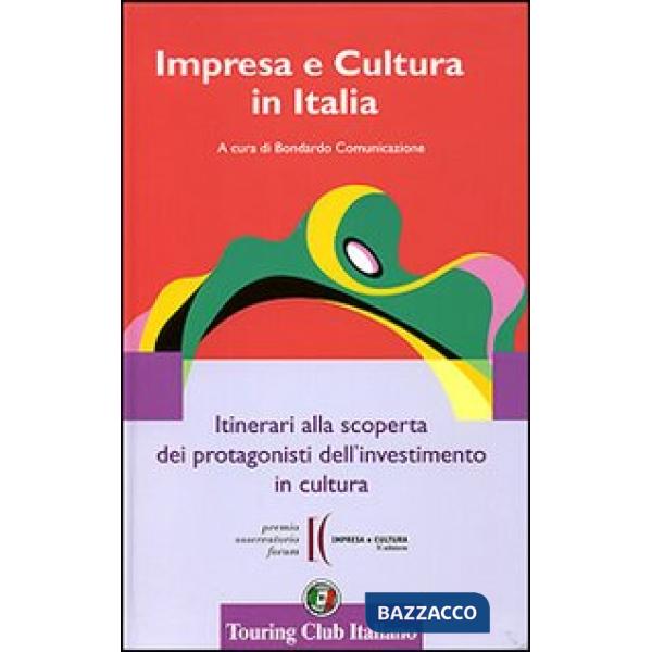 Impresa e cultura in Italia. Itinerari alla scoperta dei protagonisti dell'inves