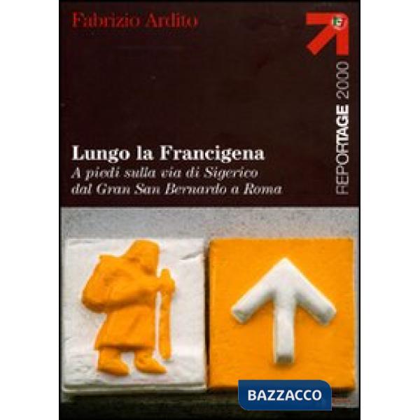 Lungo la Francigena. A piedi sulla via di Sigerico dal Gran San Bernardo a Roma