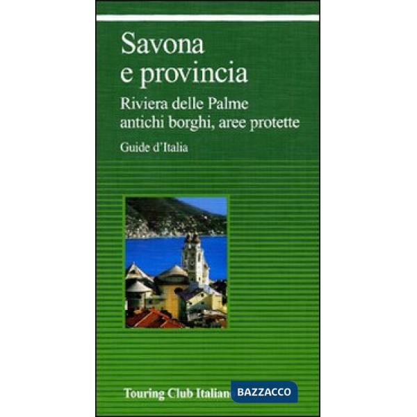 Savona e provincia. Riviera delle Palme, antichi borghi, aree protette
