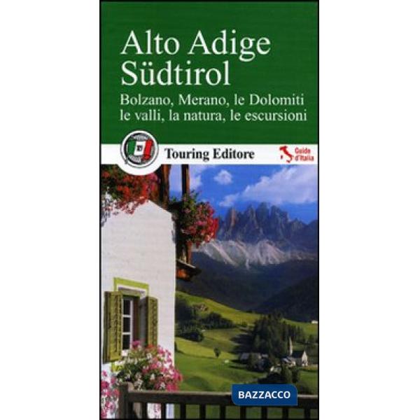 Alto Adige Südtirol. Bolzano, Merano, le Dolomiti, le valli, la natura, le escur
