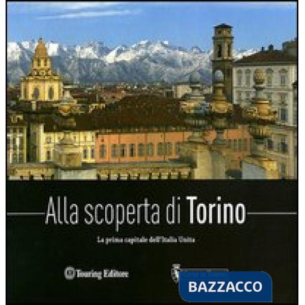 Alla scoperta di Torino. La prima capitale dell'Italia unita