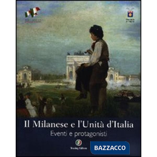 Milanese e l'Unità d'Italia. Eventi e protagonisti. Ediz. illustrata (Il)