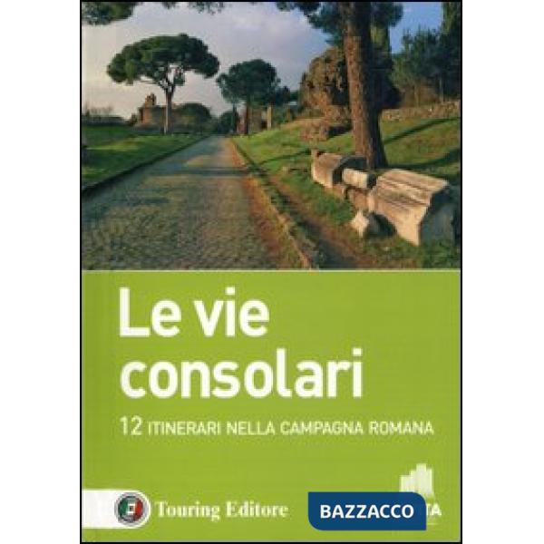 Vie consolari. 12 Itinerari nella campagna romana (Le)