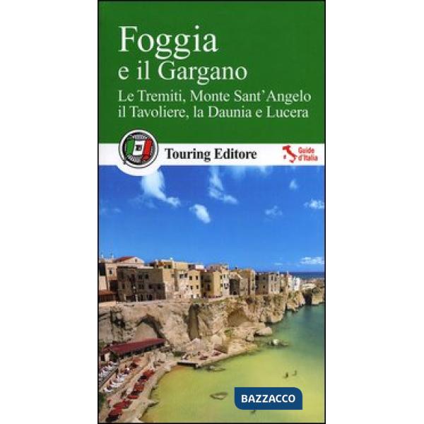 Foggia e il Gargano. Le Tremiti, Monte Sant'Angelo, il Tavoliere, La Daunia e Lu