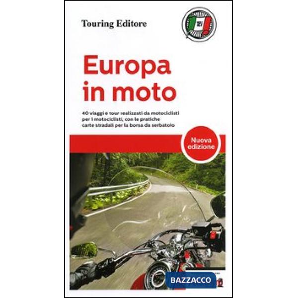 Europa in moto. 40 viaggi e tour realizzati da motociclisti per i motociclisti, con le pratiche carte stradali per la borsa da s