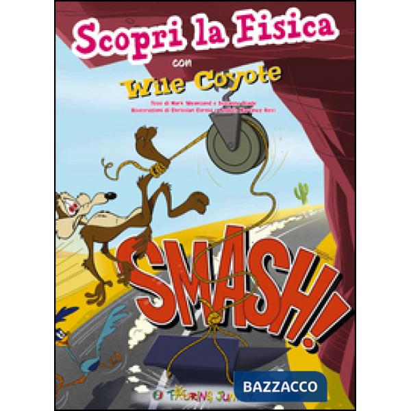 Smash! Scopri la fisica con Wile Coyote. Ediz. illustrata
