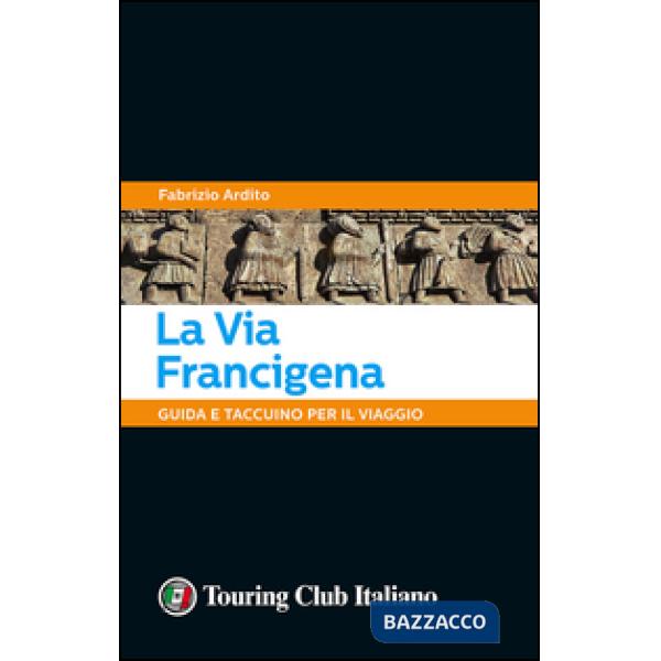 Via Francigena. 45 giorni a piedi tra natura, arte e sapori (La)