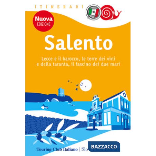 Salento. Lecce e il barocco, le terre dei vini e della taranta, il fascino dei due mari