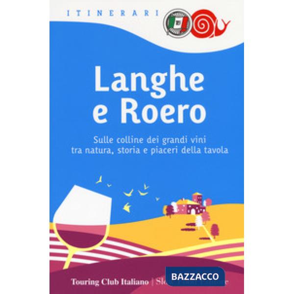 Langhe e Roero. Sulle colline dei grandi vini tra natura, storia e piaceri della