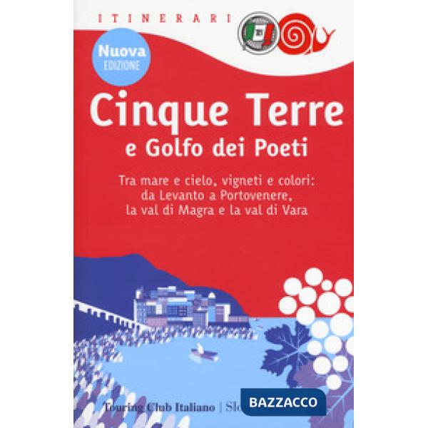 Cinque Terre e Golfo dei Poeti. Tra mare e cielo, vigneti e colori: da Levanto a Portovenere, la val di Magra e la val di Vara. 