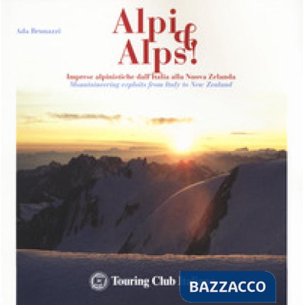 Alpi & Alps! Imprese alpinistiche dall'Italia alla Nuova Zelanda. Ediz. italiana