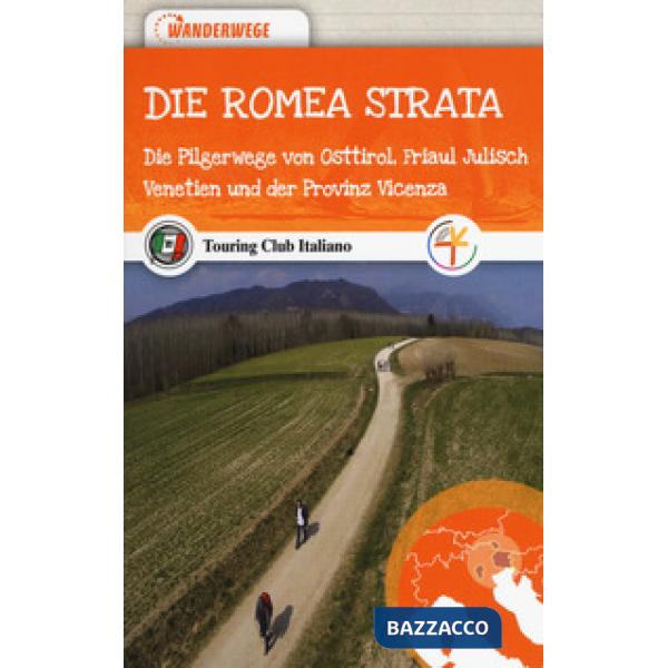 Romea Strata. Die Pilgerwege von Osttirol, Friaul Julisch Venetien und der Provi