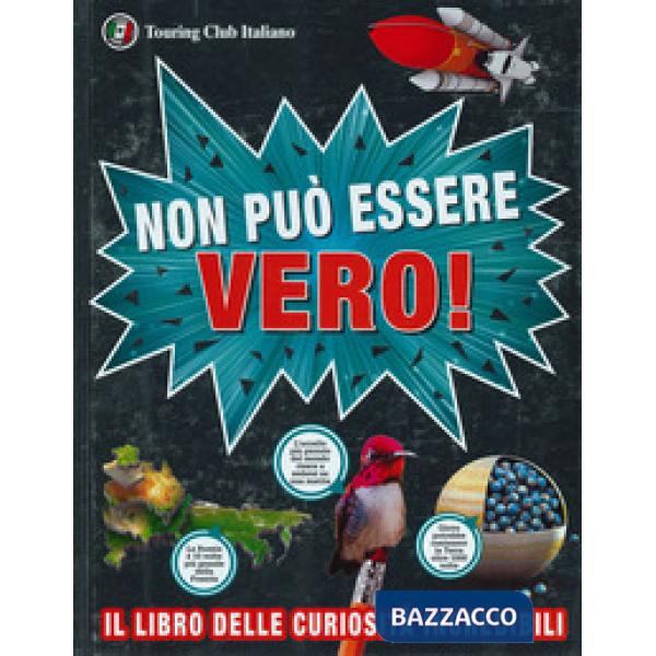 Non può essere vero! Il libro delle curiosità incredibili