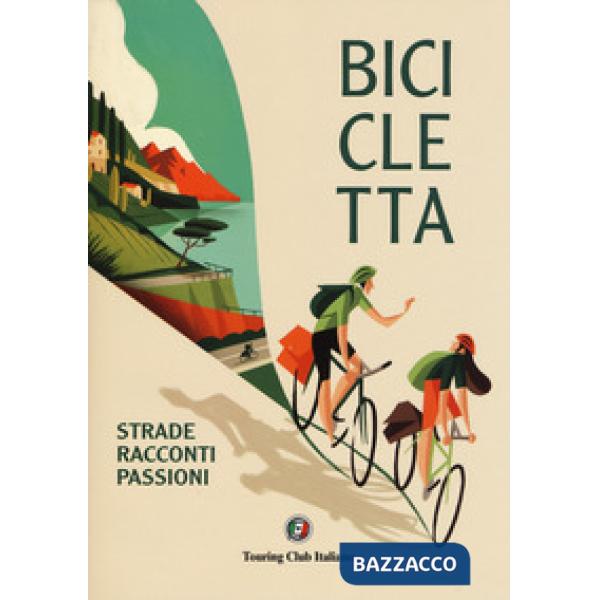 Bicicletta. Strade, racconti, passione. Ediz. a colori