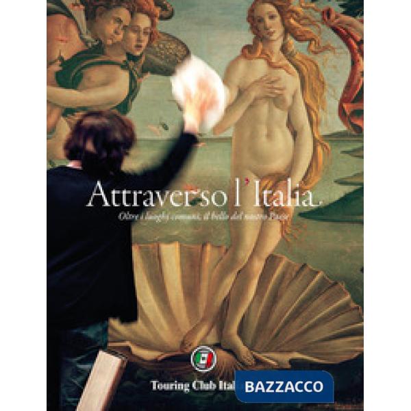 Attraverso l'Italia. Oltre i luoghi comuni, il bello del nostro Paese. Ediz. a colori