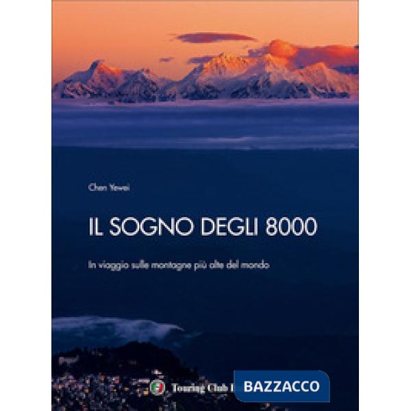 Sogno degli 8000. In viaggio sulle montagne più alte del mondo. Ediz. a colori (Il)