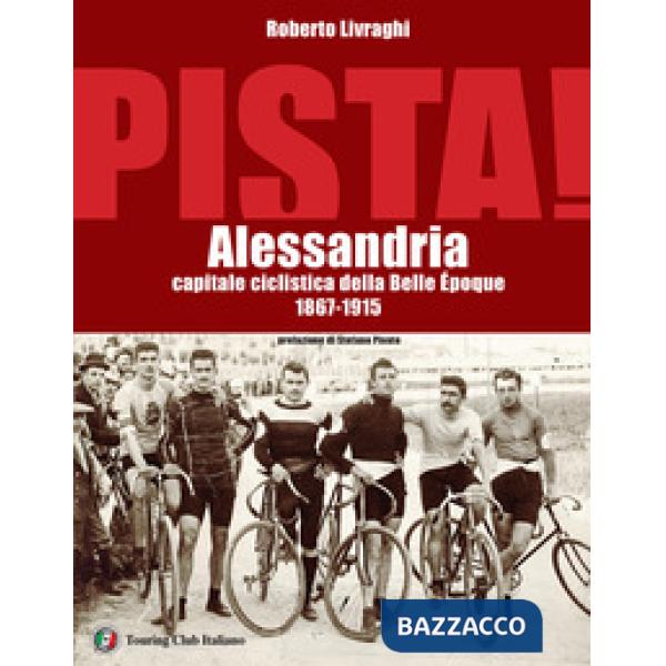 Pista. Alessandria capitale ciclistica della Belle Époque 1867-1915