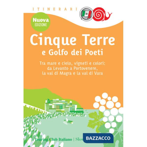 Cinque Terre e Golfo dei Poeti. Tra mare e cielo, vigneti e colori: da Levanto a Portovenere, la val di Magra e la val di Vara