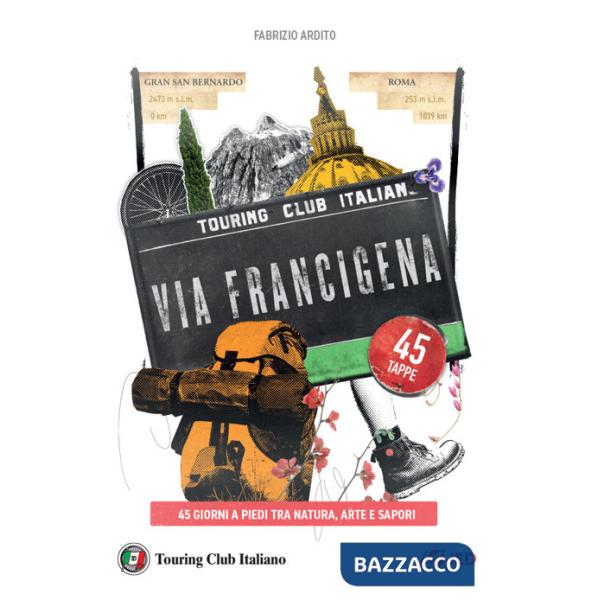 Via Francigena. 45 giorni a piedi tra natura, arte e sapori (La)