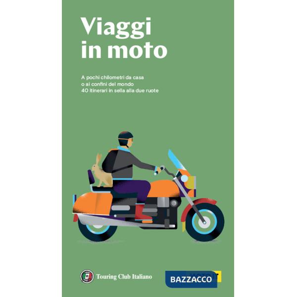 Viaggi in moto. A pochi chilometri da casa o ai confini del mondo. 40 itinerari in sella alle due ruote. Nuova ediz.