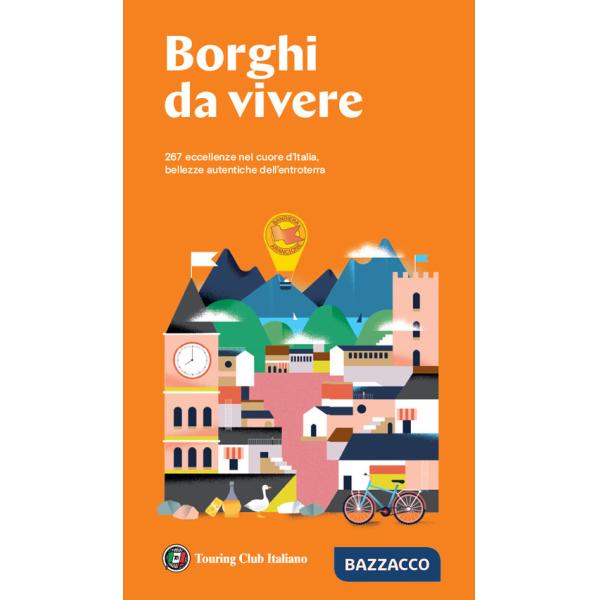 Borghi da vivere. Tesori nascosti nel cuore dell'Italia: 281 paesi Bandiera Arancione, sorprendenti occasioni di viaggio