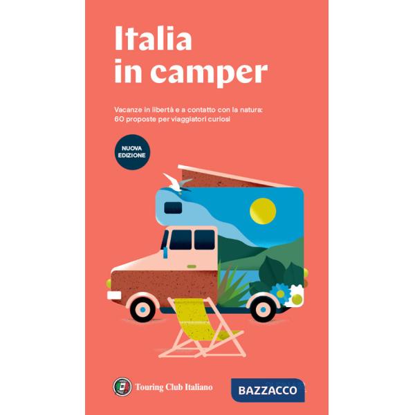 Italia in Camper. 62 itinerari con mappe dettagliate e aree di sosta per viaggiare in libertà