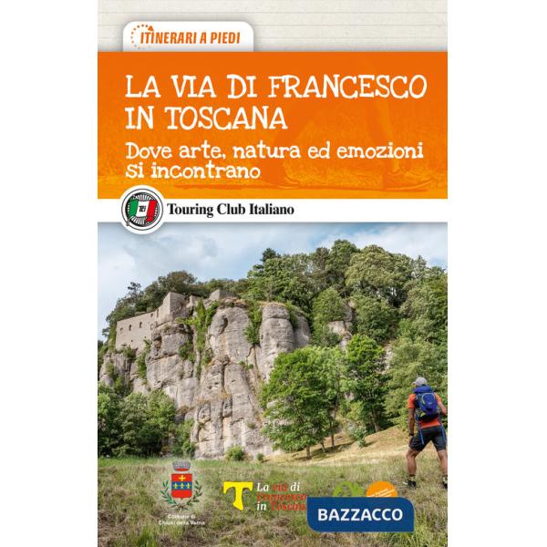 Via di Francesco in Toscana. Dove arte, natura ed emozioni si incontrano (La)
