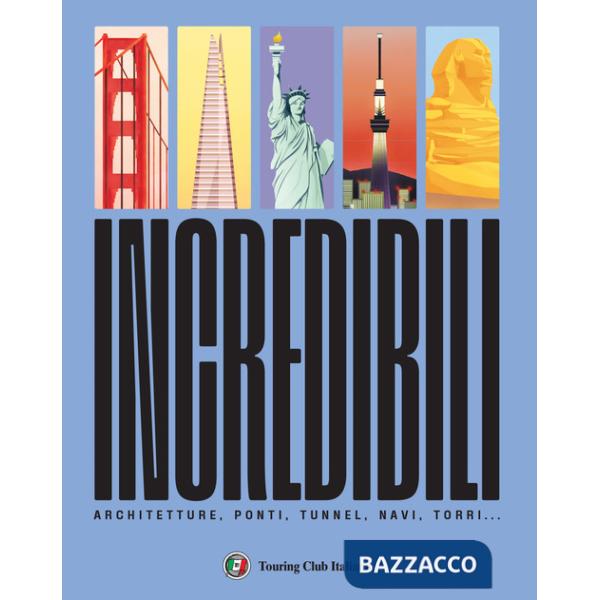 Incredibili. Ponti, architetture, navi, torri