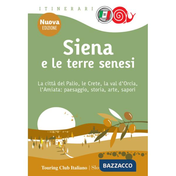 Siena e le terre senesi. La città del palio, le crete, la val d'Orcia, l'Amiata: paesaggio, storia, arte, sapori. Nuova ediz.