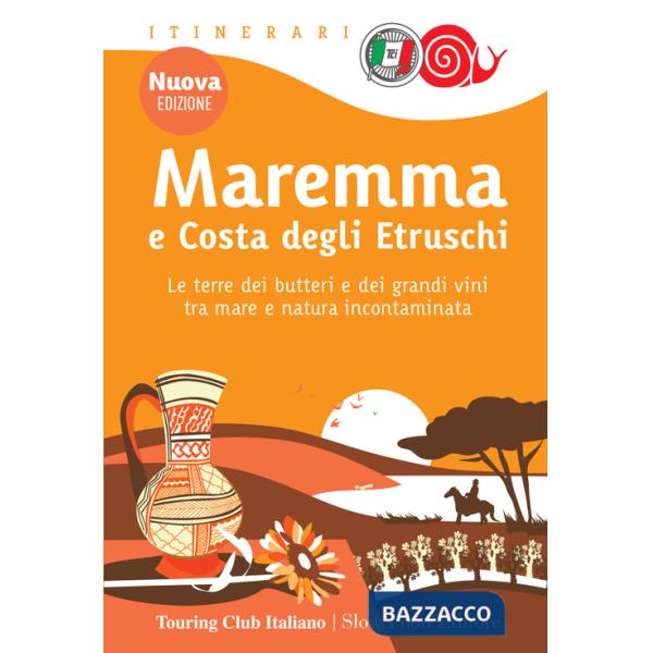 Maremma e costa degli Etruschi. Le terre dei butteri e dei grandi vini tra mare e natura incontaminata. Nuova ediz.