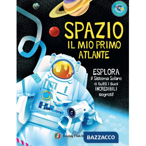 Spazio. Il mio primo atlante. Esplora il sistema solare e tutti i suoi incredibili segreti! Ediz. a colori