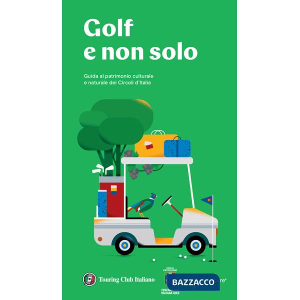 Golf e non solo. Guida al patrimonio culturale e naturale dei Circoli d'Italia