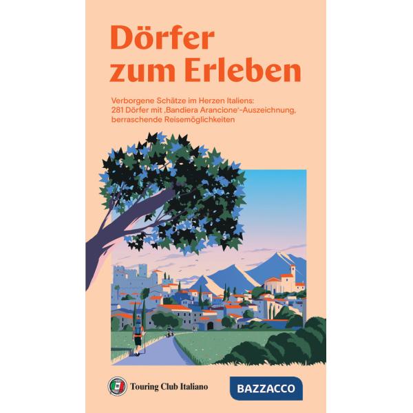 Dörfer zum erleben. Verborgene Schätze im Herzen Italiens: 281 Dörfer mit 'Bandiera Arancione'-Auszeichnung, berraschende Reisem