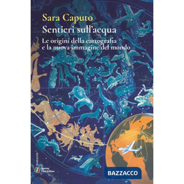 Sentieri sull'acqua. Le origini della cartografia e la nuova immagine del mondo