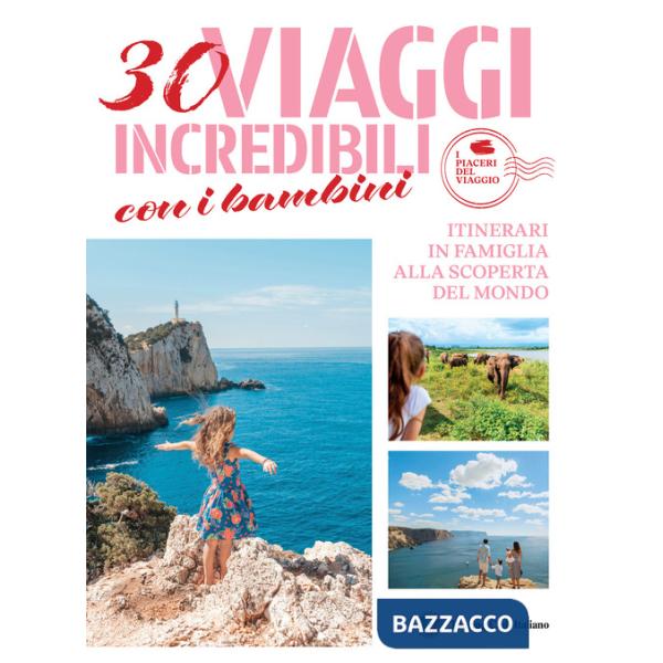 30 viaggi incredibili con i bambini. Itinerari in famiglia alla scoperta del mondo