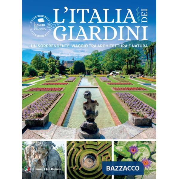Italia dei giardini. Un sorprendente viaggio tra architettura e natura (L')